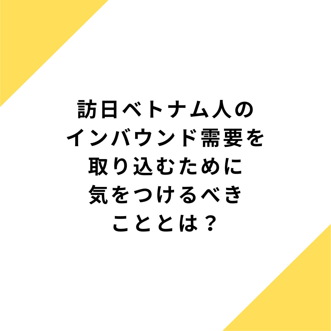 訪日ベトナム人のインバウンド需要を取り込むために気をつけるべきこととは？ チケットラボ